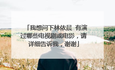 我想问下林依晨 有演过哪些电视剧或电影,请详细告诉我,谢谢