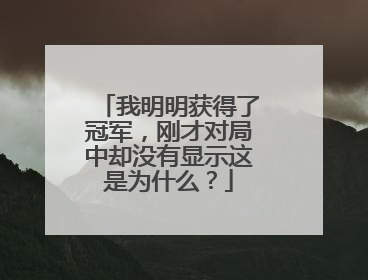 我明明获得了冠军,刚才对局中却没有显示这是为什么?