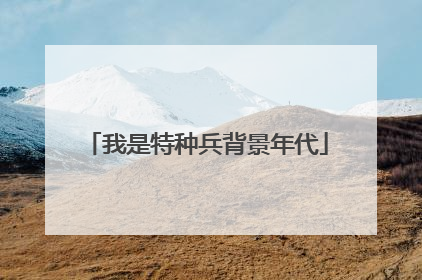 我是特种兵背景年代