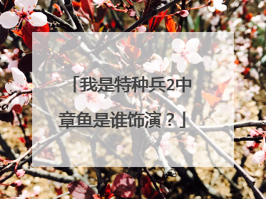 我是特种兵2中章鱼是谁饰演？