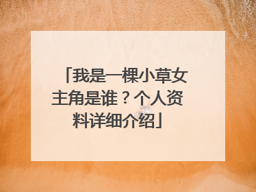我是一棵小草女主角是谁?个人资料详细介绍