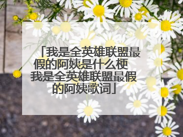 我是全英雄联盟最假的阿姨是什么梗 我是全英雄联盟最假的阿姨歌词