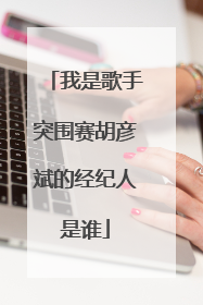 我是歌手突围赛胡彦斌的经纪人是谁