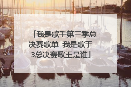 我是歌手第三季总决赛歌单 我是歌手3总决赛歌王是谁