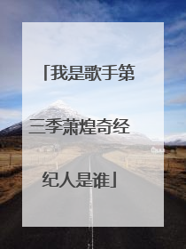 我是歌手第三季萧煌奇经纪人是谁