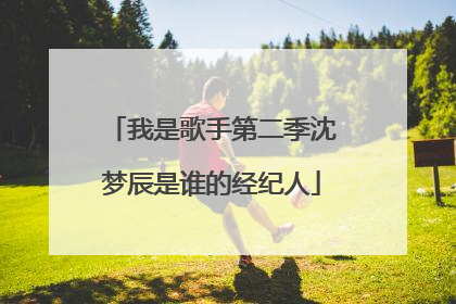 我是歌手第二季沈梦辰是谁的经纪人