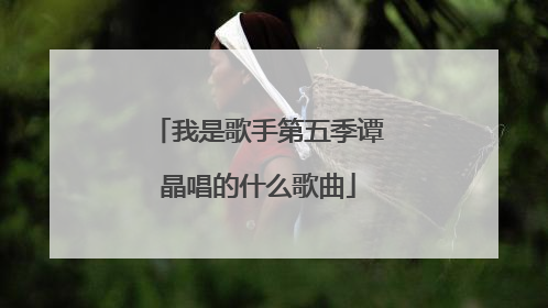 我是歌手第五季谭晶唱的什么歌曲