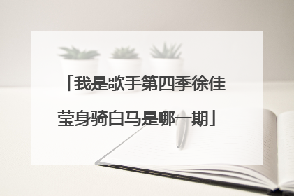 我是歌手第四季徐佳莹身骑白马是哪一期