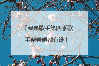 我是歌手第四季歌手帮帮唱都有谁