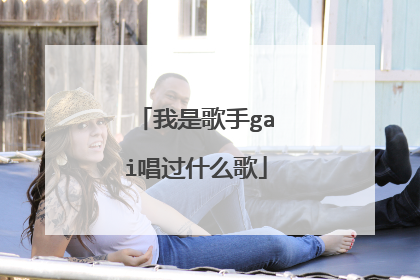 我是歌手gai唱过什么歌