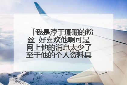 我是淳于珊珊的粉丝 好喜欢他啊可是网上他的消息太少了至于他的个人资料具体出身想知道就难