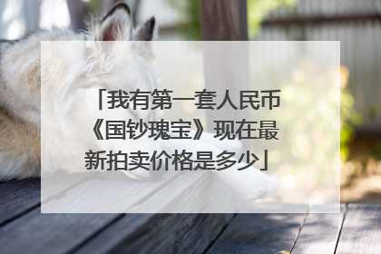 我有第一套人民币《国钞瑰宝》现在最新拍卖价格是多少