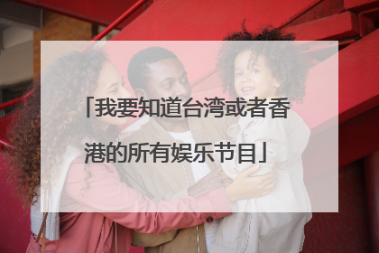 我要知道台湾或者香港的所有娱乐节目