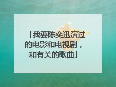 我要陈奕迅演过的电影和电视剧,和有关的歌曲