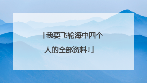 我要飞轮海中四个人的全部资料!