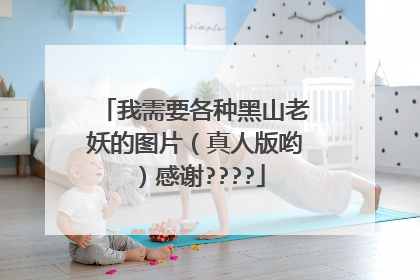 我需要各种黑山老妖的图片（真人版哟）感谢????