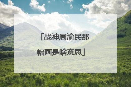 战神周渝民那幅画是啥意思