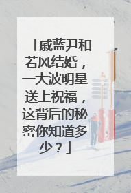 戚蓝尹和若风结婚，一大波明星送上祝福，这背后的秘密你知道多少？