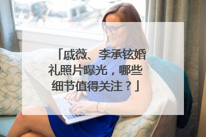 戚薇、李承铉婚礼照片曝光,哪些细节值得关注?