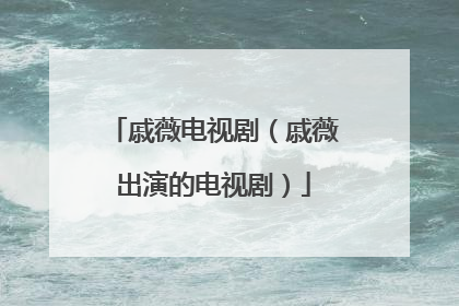 戚薇电视剧（戚薇出演的电视剧）