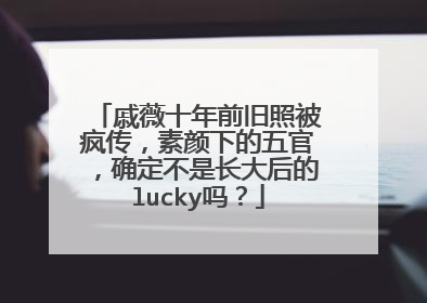 戚薇十年前旧照被疯传，素颜下的五官，确定不是长大后的lucky吗？