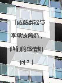 戚薇辟谣与李承铉离婚，他们的感情如何？