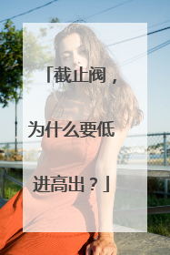 截止阀,为什么要低进高出?