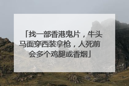 找一部香港鬼片,牛头马面穿西装拿枪,人死前会多个鸡腿或香烟