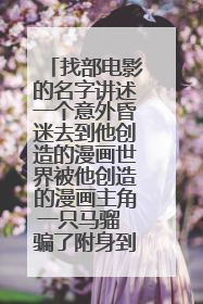 找部电影的名字讲述一个意外昏迷去到他创造的漫画世界被他创造的漫画主角一只马骝 骗了附身到他的身上