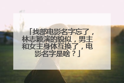 找部电影名字忘了，林志颖演的貌似，男主和女主身体互换了，电影名字是啥？