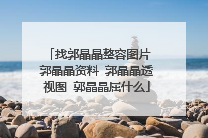 找郭晶晶整容图片 郭晶晶资料 郭晶晶透视图 郭晶晶属什么