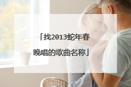 找2013蛇年春晚唱的歌曲名称