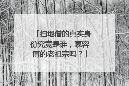 扫地僧的真实身份究竟是谁，慕容博的老祖宗吗？