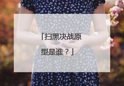 扫黑决战原型是谁?