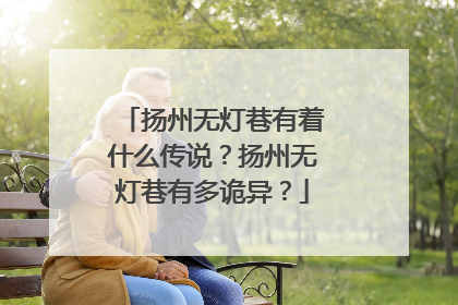 扬州无灯巷有着什么传说?扬州无灯巷有多诡异?