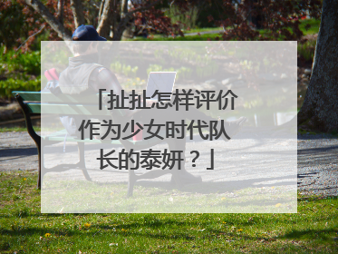 扯扯怎样评价作为少女时代队长的泰妍？