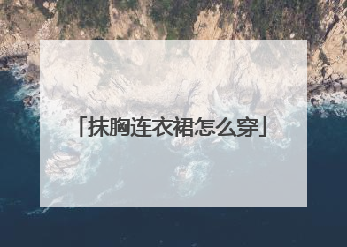 抹胸连衣裙怎么穿