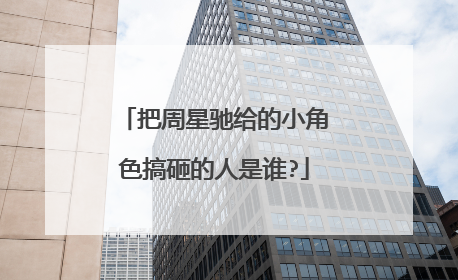 把周星驰给的小角色搞砸的人是谁?