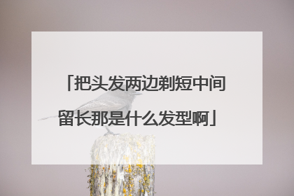 把头发两边剃短中间留长那是什么发型啊