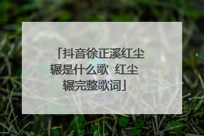抖音徐正溪红尘辗是什么歌 红尘辗完整歌词