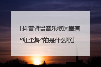 抖音背景音乐歌词里有“红尘舞”的是什么歌