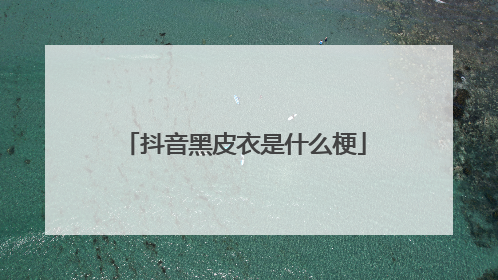 抖音黑皮衣是什么梗