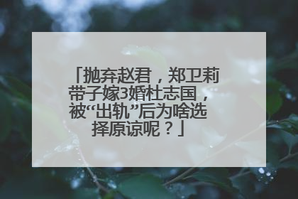 抛弃赵君，郑卫莉带子嫁3婚杜志国，被“出轨”后为啥选择原谅呢？
