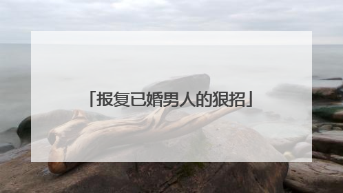 报复已婚男人的狠招