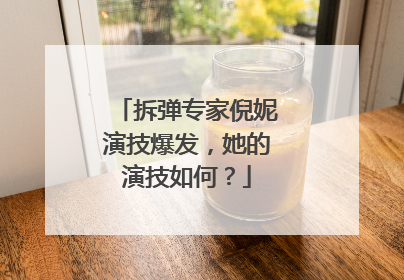 拆弹专家倪妮演技爆发,她的演技如何?