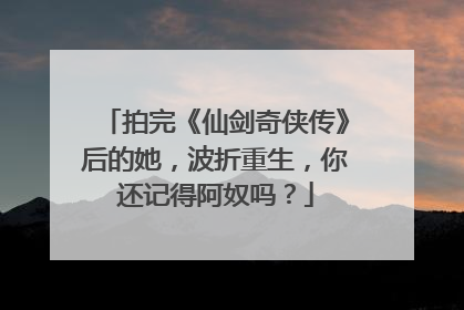 拍完《仙剑奇侠传》后的她,波折重生,你还记得阿奴吗?
