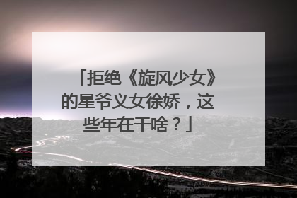 拒绝《旋风少女》的星爷义女徐娇,这些年在干啥?