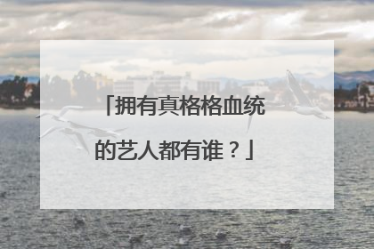 拥有真格格血统的艺人都有谁？