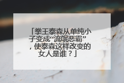 拳王泰森从单纯小子变成“流氓恶霸”,使泰森这样改变的女人是谁?