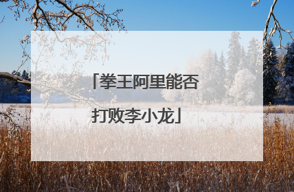 拳王阿里能否打败李小龙